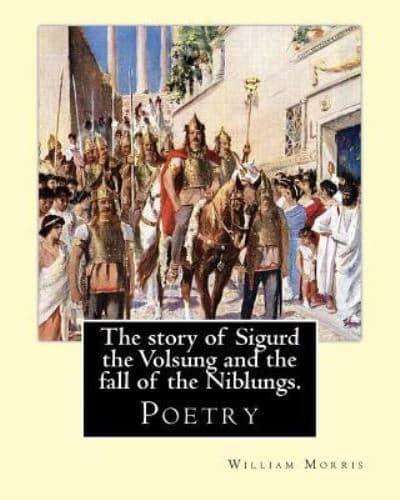 The Story of Sigurd the Volsung and the Fall of the Niblungs. By