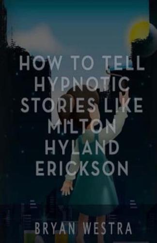 How to Tell Hypnotic Stories Like Milton Hyland Erickson