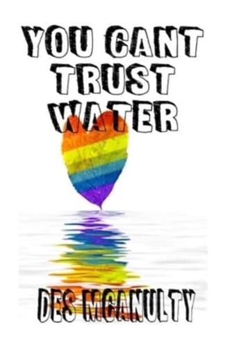 Your Can't Trust Water