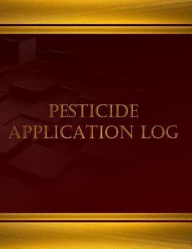 Pesticide Application Log (Log Book, Journal - 125 Pgs, 8.5 X 11 Inches)