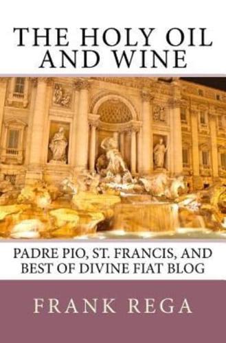 The Holy Oil and Wine: Padre Pio, St. Francis, and best of Divine Fiat blog