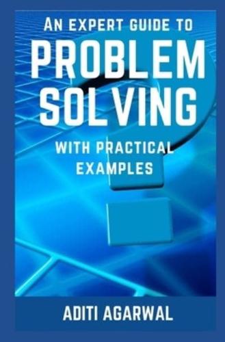 An Expert Guide to Problem Solving: With Practical Examples