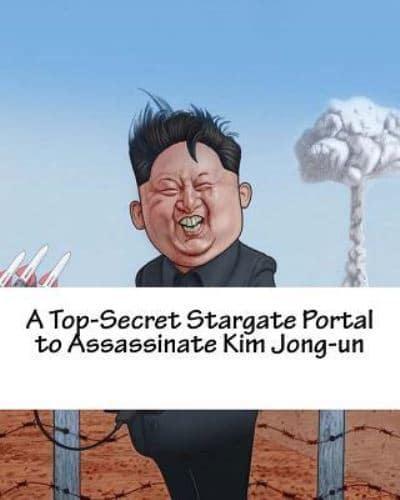 A Top-Secret Stargate Portal to Assassinate Kim Jong-Un