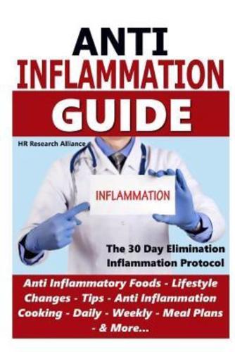 Anti Inflammation Guide - The 30 Day Inflammation Elimination Protocol - Anti Inflammatory Foods, Lifestyle Changes, Tips, Anti Inflammation Cooking, Daily, Weekly, Meal Plans, & More...