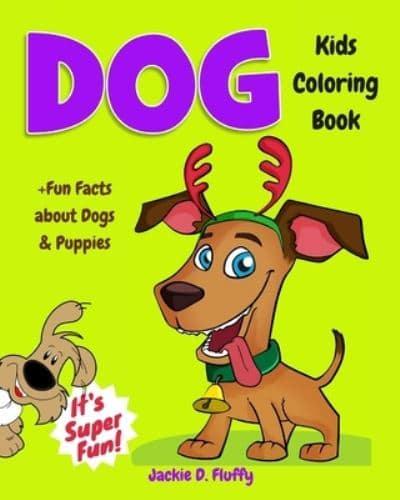 Dog Kids Coloring Book +Fun Facts about Dogs & Puppies: Children Activity Book for Boys & Girls Age 3-8, with 30 Super Fun Coloring Pages of These Pets & Man's Best Friends, in Lots of Fun Actions!