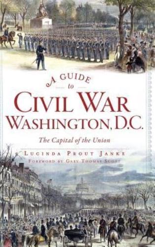 A Guide to Civil War Washington, D.C.