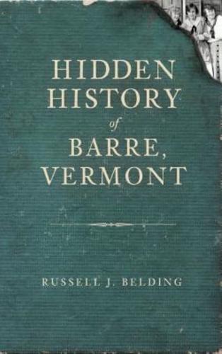 Hidden History of Barre, Vermont