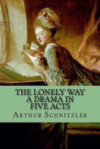 The Lonely Way - A Drama in Five Acts