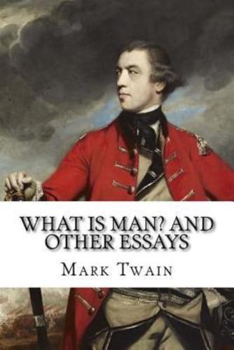 What Is Man? And Other Essays Mark Twain