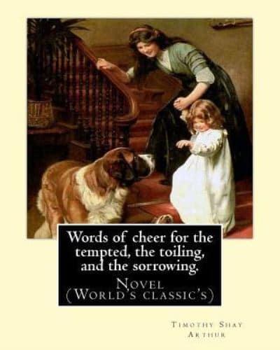 Words of Cheer for the Tempted, the Toiling, and the Sorrowing. By