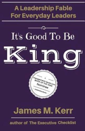 It's Good To Be King: A Leadership Fable for Everyday Leaders