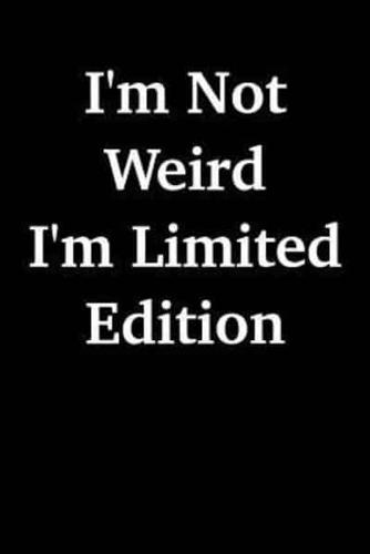 I'm Not Weird - I'm Limited Edition