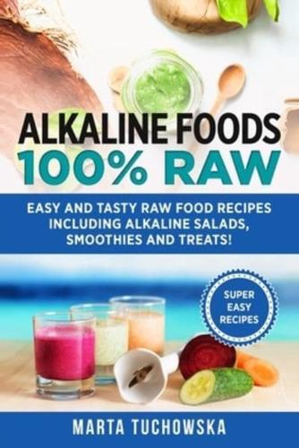 Alkaline Foods: 100% Raw!: Easy and Tasty Raw Food Recipes Including Alkaline Salads, Smoothies and Treats!