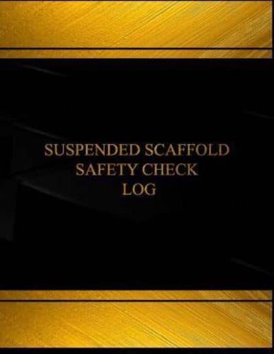 Suspended Scaffold Safety Check Log (Log Book, Journal - 125 Pgs, 8.5 X 11 Inches)