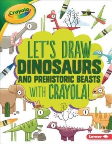 Let's Draw Dinosaurs and Prehistoric Beasts With Crayola (R) !