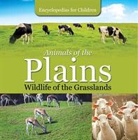Animals of the Plains Wildlife of the Grasslands Encyclopedias for Children