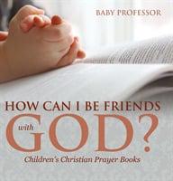 How Can I Be Friends With God? - Children's Christian Prayer Books