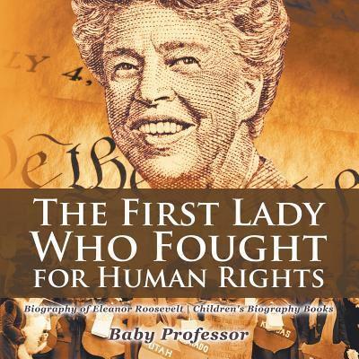 The First Lady Who Fought for Human Rights - Biography of Eleanor Roosevelt   Children's Biography Books