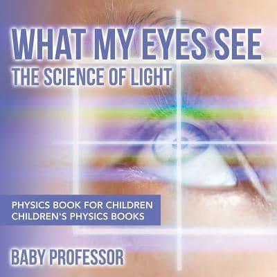 What My Eyes See : The Science of Light - Physics Book for Children   Children's Physics Books