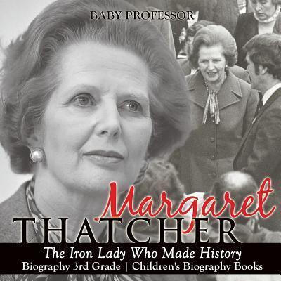 Margaret Thatcher : The Iron Lady Who Made History - Biography 3rd Grade   Children's Biography Books