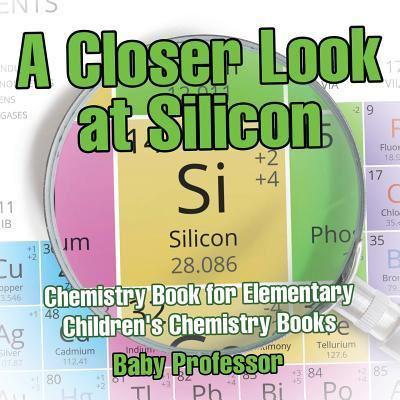 A Closer Look at Silicon - Chemistry Book for Elementary   Children's Chemistry Books