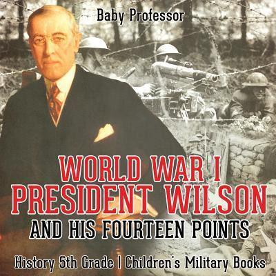 World War I, President Wilson and His Fourteen Points - History 5th Grade   Children's Military Books