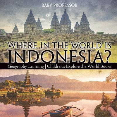 Where in the World is Indonesia? Geography Learning   Children's Explore the World Books