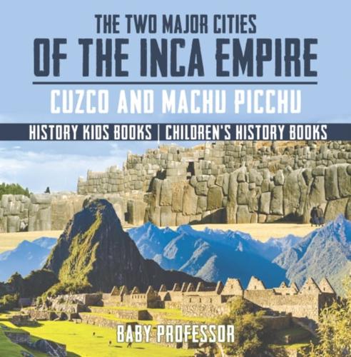 Two Major Cities of the Inca Empire : Cuzco and Machu Picchu - History Kids Books | Children's History Books