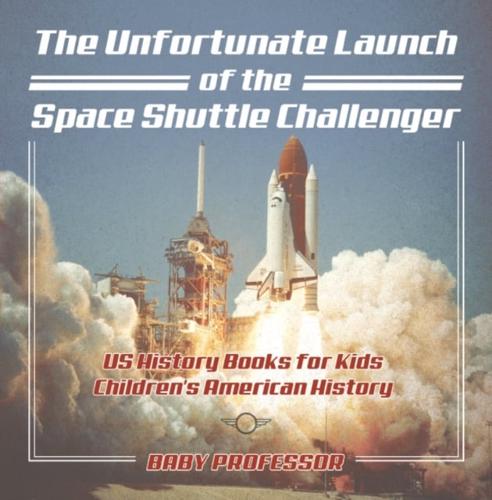 Unfortunate Launch of the Space Shuttle Challenger - US History Books for Kids | Children's American History