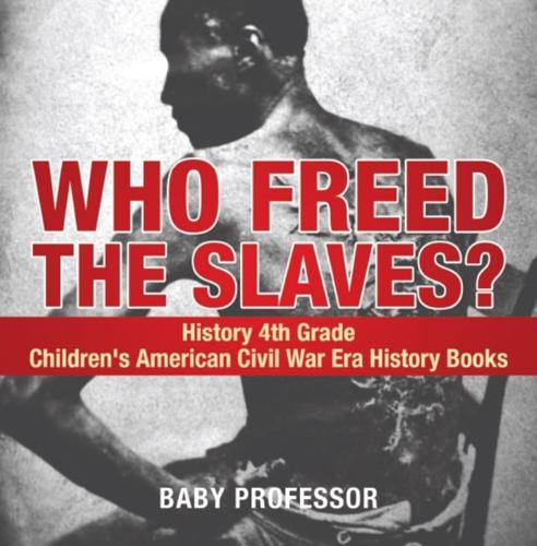 Who Freed the Slaves? History 4th Grade | Children's American Civil War Era History Books