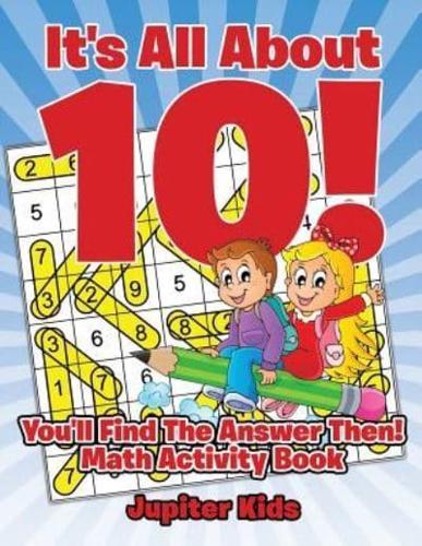 It's All About 10! You'll Find The Answer Then! : Math Activity Book
