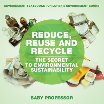 Reduce, Reuse and Recycle : The Secret to Environmental Sustainability : Environment Textbooks   Children's Environment Books