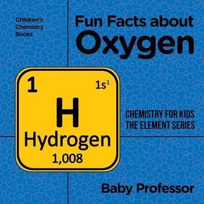 Fun Facts about Oxygen : Chemistry for Kids The Element Series   Children's Chemistry Books