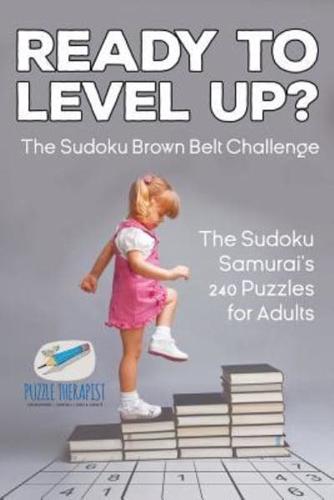 Ready to Level Up? The Sudoku Brown Belt Challenge   The Sudoku Samurai's 240 Puzzles for Adults