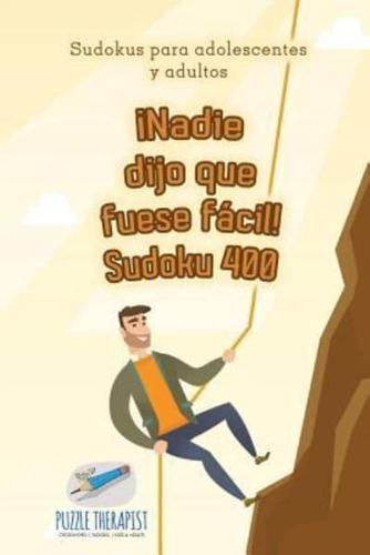 ¡Nadie dijo que fuese fácil! Sudoku 400   Sudokus para adolescentes y adultos