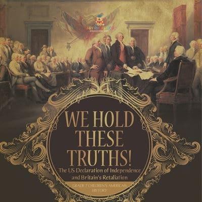 We Hold These Truths! The US Declaration of Independence and Britain's Retaliation Grade 7 Children's American History