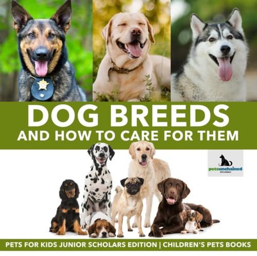 Dog Breeds and How to Care for Them | Pets for Kids Junior Scholars Edition | Children's Pets Books