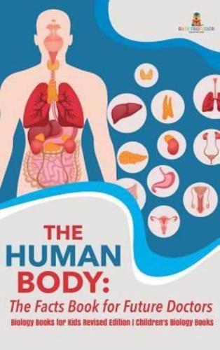 The Human Body: The Facts Book for Future Doctors - Biology Books for Kids Revised Edition   Children's Biology Books