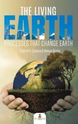 The Living Earth : Processes That Change Earth   Children's Science & Nature Books