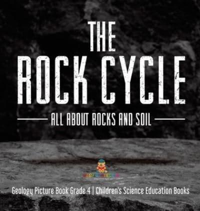 The Rock Cycle : All about Rocks and Soil   Geology Picture Book Grade 4   Children's Science Education Books