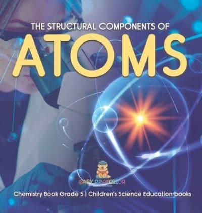 The Structural Components of Atoms   Chemistry Book Grade 5   Children's Science Education books