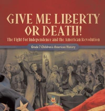 Give Me Liberty or Death! The Fight for Independence and the American Revolution Grade 7 Children's American History