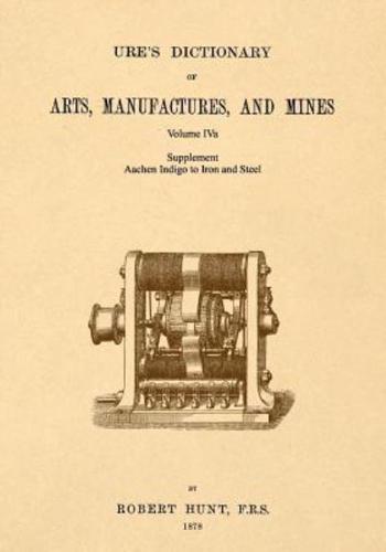 Ure's Dictionary of Arts, Manufactures and Mines; Volume IVa