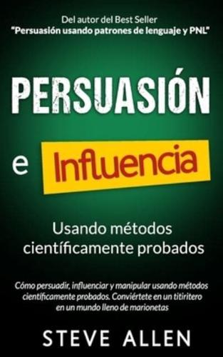 Persuasión, influencia y manipulación usando la psicología humana y el sentido común: Cómo persuadir, influenciar y manipular usando métodos científicamente probados