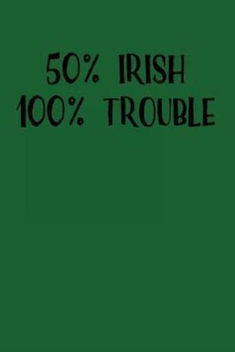 50% Irish 100% Trouble