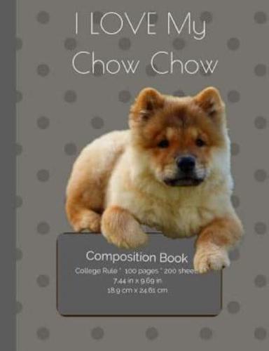 I LOVE MY Chow Chow Dog Composition Notebook
