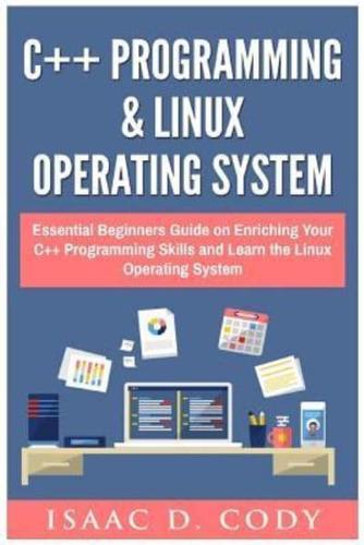 C++ and Linux Operating System 2 Bundle Manuscript Essential Beginners Guide on Enriching Your C++ Programming Skills and Learn the Linux Operating System