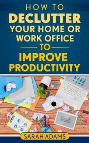 How to Declutter Your Home or Work Office to Improve Productivity