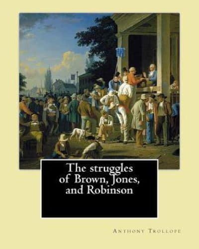The Struggles of Brown, Jones, and Robinson. By