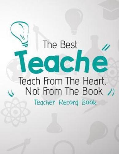 The Best Teacher Teach From The Heart, Not From The Book. Teacher Record Book
